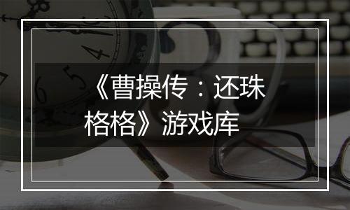 《曹操传：还珠格格》游戏库