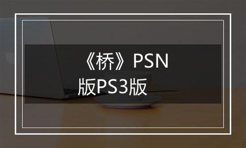《桥》PSN版PS3版