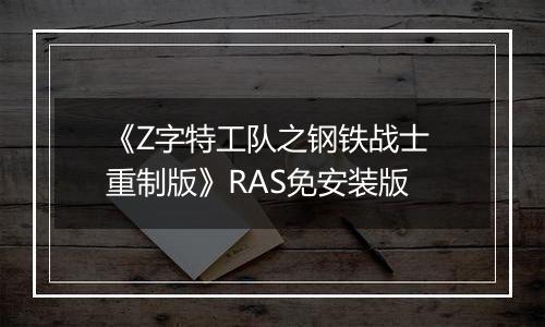 《Z字特工队之钢铁战士 重制版》RAS免安装版