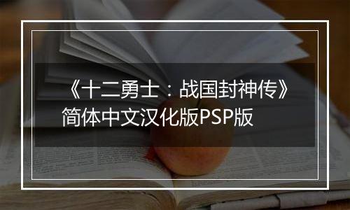《十二勇士：战国封神传》简体中文汉化版PSP版