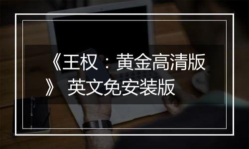 《王权：黄金高清版》 英文免安装版