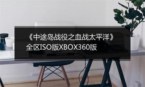 《中途岛战役之血战太平洋》 全区ISO版XBOX360版