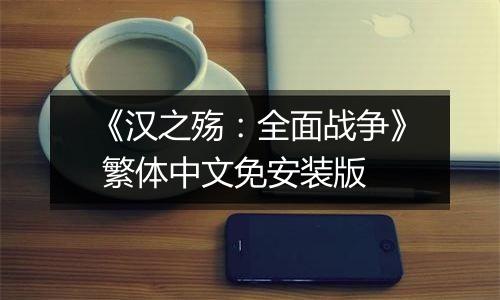 《汉之殇：全面战争》 繁体中文免安装版