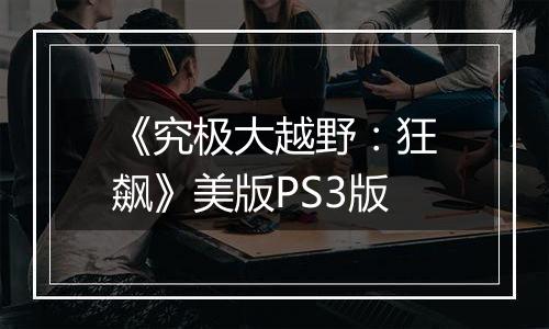 《究极大越野：狂飙》美版PS3版
