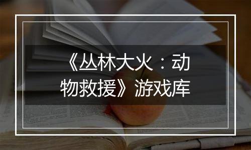 《丛林大火：动物救援》游戏库
