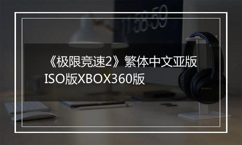 《极限竞速2》繁体中文亚版ISO版XBOX360版
