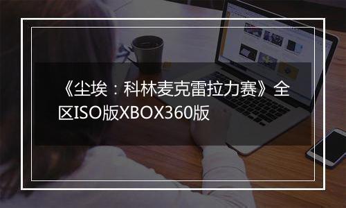《尘埃：科林麦克雷拉力赛》全区ISO版XBOX360版