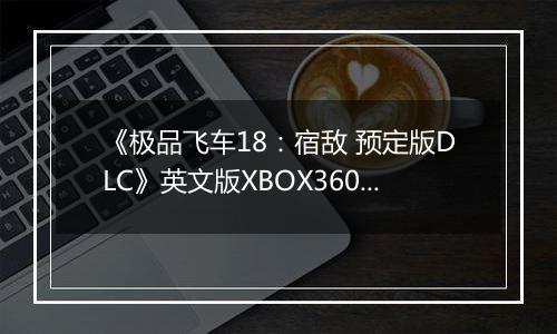 《极品飞车18：宿敌 预定版DLC》英文版XBOX360版