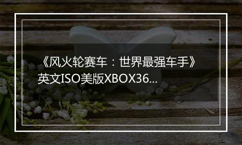 《风火轮赛车：世界最强车手》 英文ISO美版XBOX360版