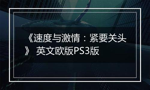 《速度与激情：紧要关头》 英文欧版PS3版
