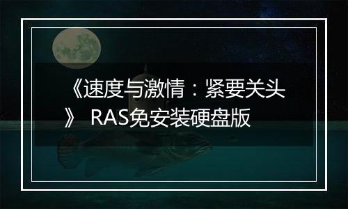 《速度与激情：紧要关头》 RAS免安装硬盘版