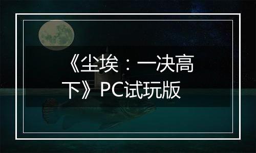 《尘埃：一决高下》PC试玩版