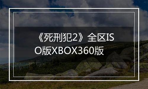 《死刑犯2》全区ISO版XBOX360版