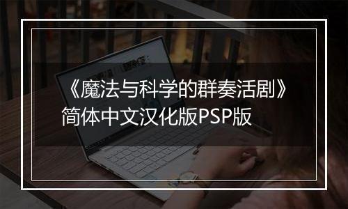 《魔法与科学的群奏活剧》简体中文汉化版PSP版