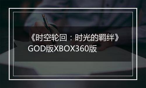 《时空轮回：时光的羁绊》GOD版XBOX360版