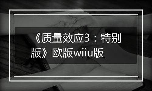 《质量效应3：特别版》欧版wiiu版