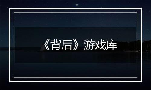《背后》游戏库