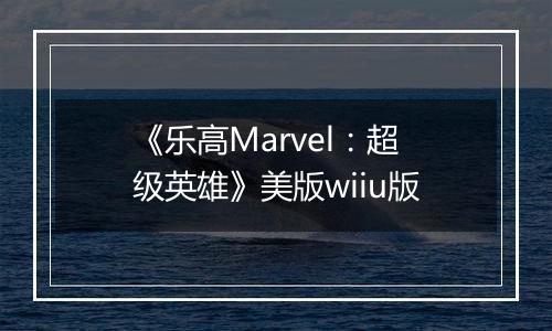 《乐高Marvel：超级英雄》美版wiiu版