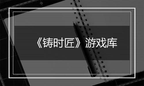 《铸时匠》游戏库