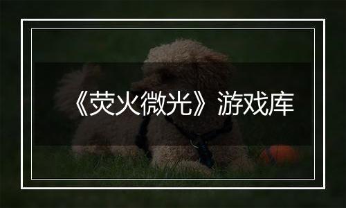 《荧火微光》游戏库