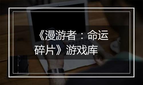 《漫游者：命运碎片》游戏库
