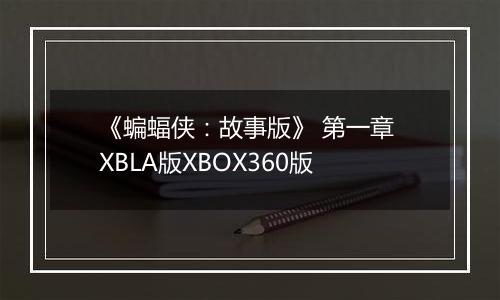 《蝙蝠侠：故事版》 第一章 XBLA版XBOX360版
