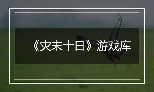 《灾末十日》游戏库