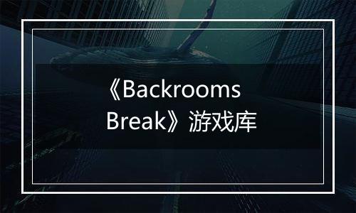 《Backrooms Break》游戏库