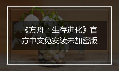 《方舟：生存进化》官方中文免安装未加密版
