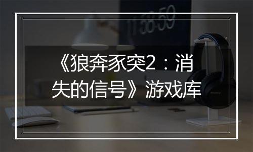 《狼奔豕突2：消失的信号》游戏库