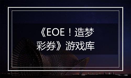 《EOE！造梦彩券》游戏库