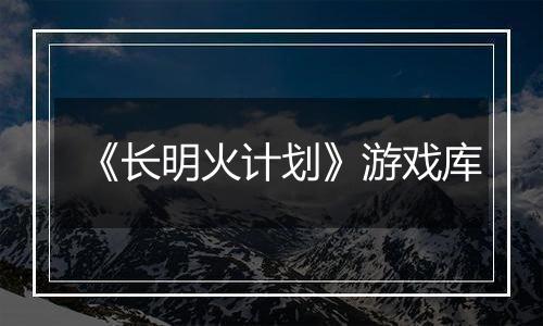 《长明火计划》游戏库
