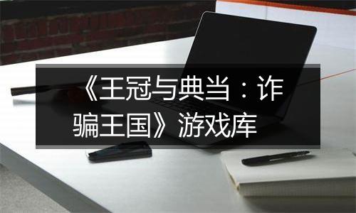 《王冠与典当：诈骗王国》游戏库