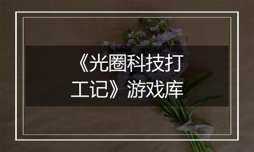 《光圈科技打工记》游戏库