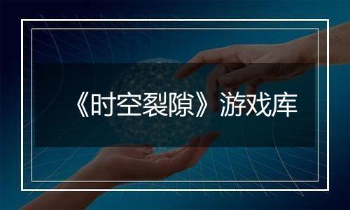 《时空裂隙》游戏库