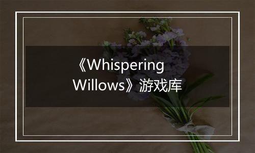 《Whispering Willows》游戏库