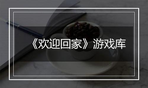 《欢迎回家》游戏库
