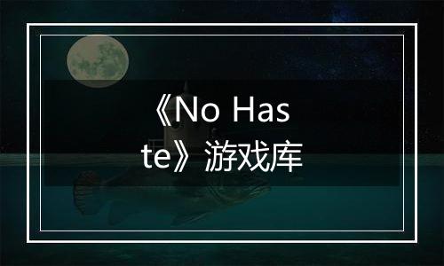 《No Haste》游戏库