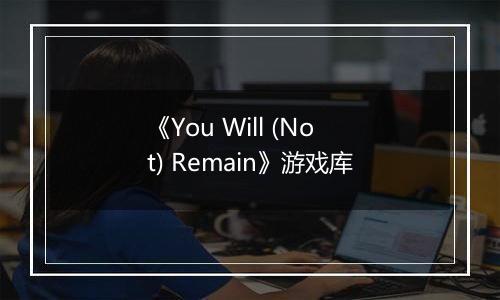 《You Will (Not) Remain》游戏库