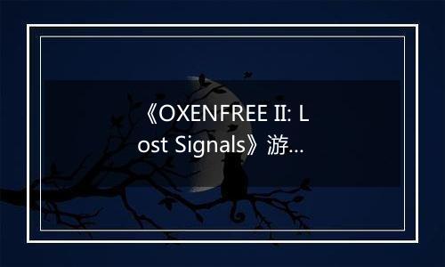 《OXENFREE II: Lost Signals》游戏库