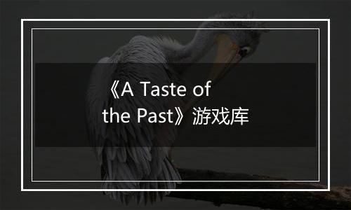 《A Taste of the Past》游戏库