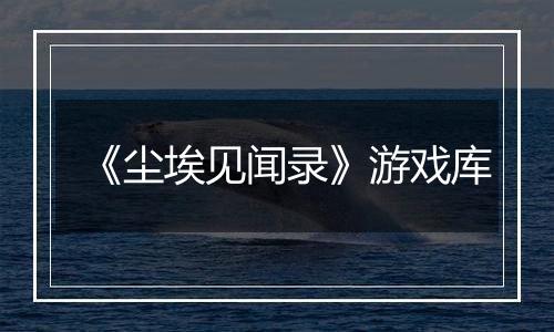 《尘埃见闻录》游戏库