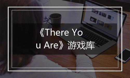 《There You Are》游戏库