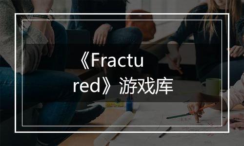 《Fractured》游戏库
