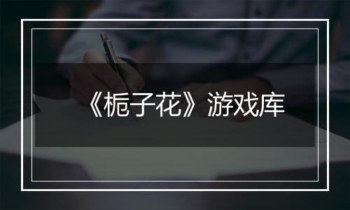 《栀子花》游戏库