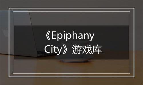 《Epiphany City》游戏库