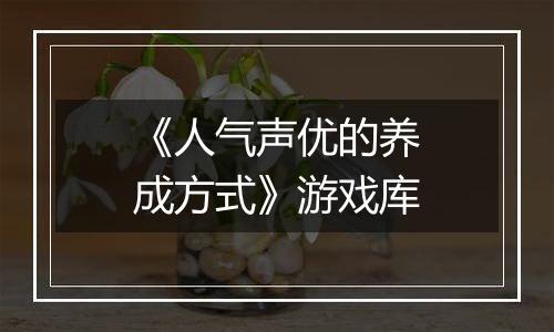 《人气声优的养成方式》游戏库