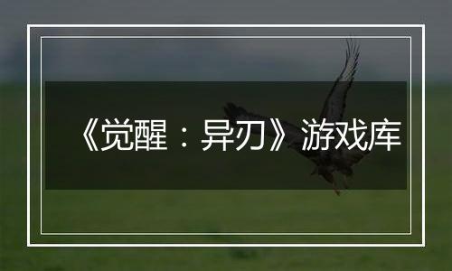 《觉醒：异刃》游戏库