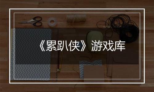 《累趴侠》游戏库