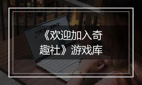 《欢迎加入奇趣社》游戏库